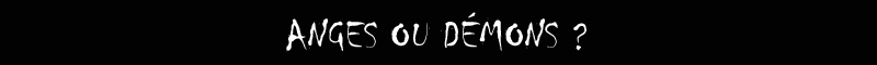 ANGES OU DEMONS