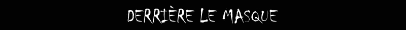 DERRIERE LE MASQUE