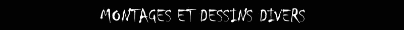 MONTAGES ET DESSINS DIVERS